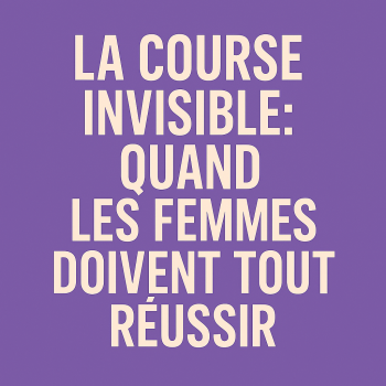 La course invisible : quand les femmes doivent tout réussir 